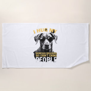 Hug My Rhodesian Ridgeback So I Don't Choke People Beach Towel