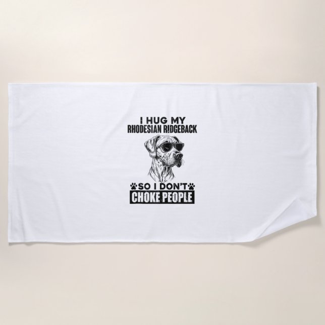 Hug My Rhodesian Ridgeback So I Don't Choke People Beach Towel (Front)