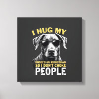 Hug My Rhodesian Ridgeback So I Don't Choke People