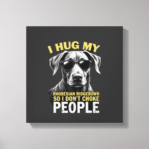 Hug My Rhodesian Ridgeback So I Don't Choke People Canvas Print