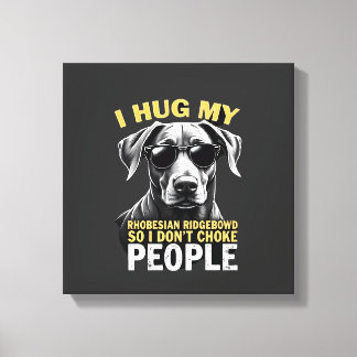 Hug My Rhodesian Ridgeback So I Don't Choke People Canvas Print
