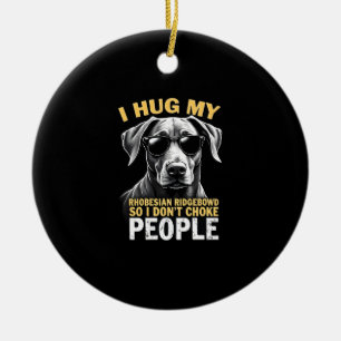 Hug My Rhodesian Ridgeback So I Don't Choke People Ceramic Tree Decoration