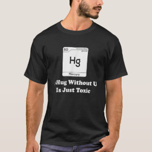 Hug without U is just toxic periodic table chemis T-Shirt
