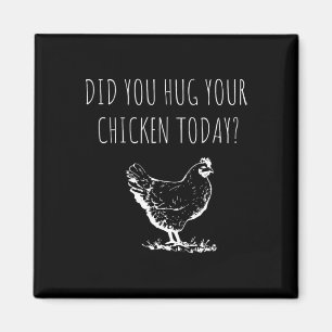 Hug Your Chicken Today Funny Farmer Humour Shirt Magnet
