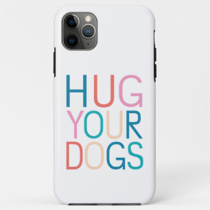 Hug your dogs iPhone 11 pro max case