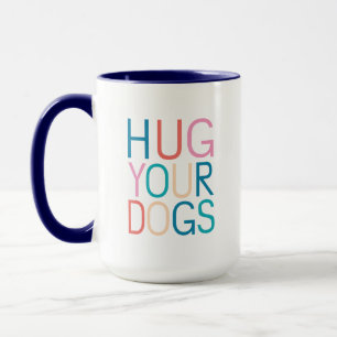 Hug your dogs mug