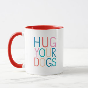 Hug your dogs mug