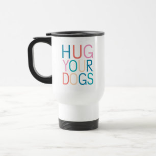Hug your dogs travel mug