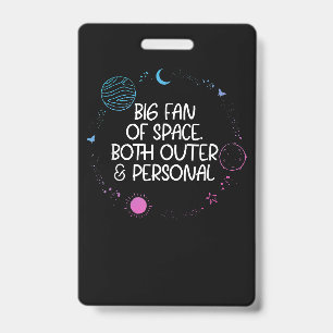 Huge Fan of Space Both Outer It's Too Peopley Pers ID Badge