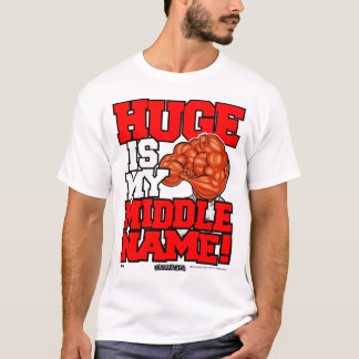 HUGE IS MY MIDDLE NAME! T-Shirt