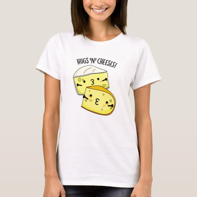 Hugs And Cheeses Funny Cheese Pun  T-Shirt (Front)