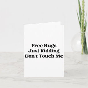 Hugs Just Kidding Don't Touch Me Card