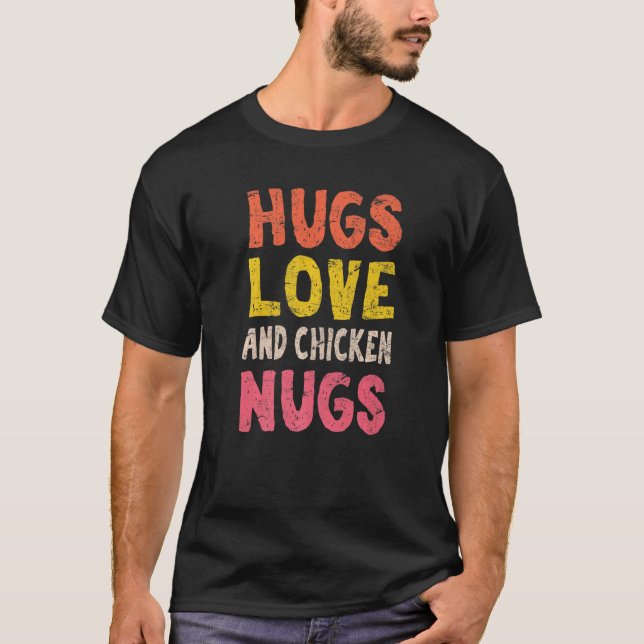 Hugs Love And Chicken Nugs  Chicken Nugget Nug Lif T-Shirt (Front)