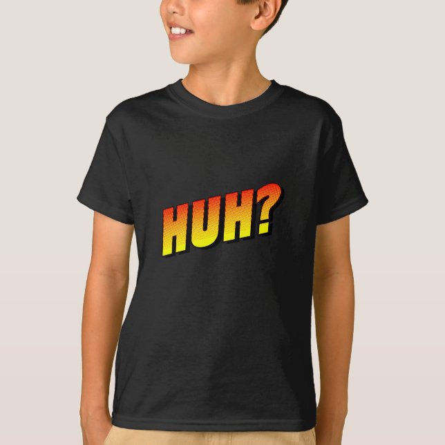Huh? Exclamation remark. T-Shirt (Front)