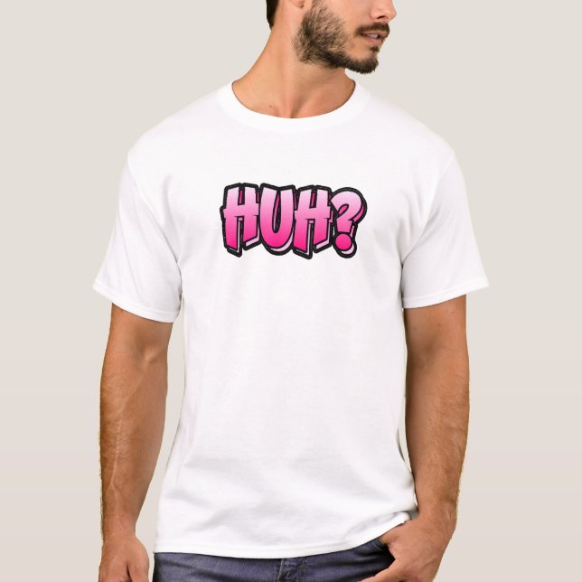 Huh Graffiti Style Design That Says Huh 1 T-Shirt (Front)