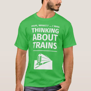 Huh what I was thinking about trains Funny Raiload T-Shirt