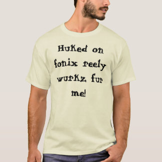 Huked on fonix reely wurkz fur me! T-Shirt