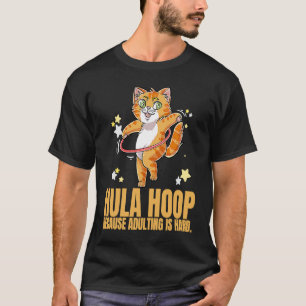 Hula Hoop Because Adulting Is Hard Dance Exercise  T-Shirt