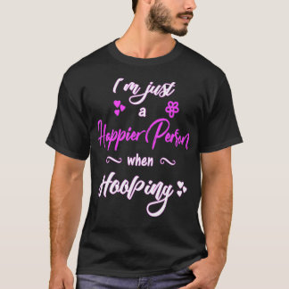 Hula Hooping Hoop Dancing Happier person hooper  T-Shirt