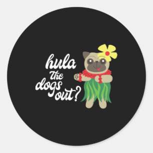 Hula The Dogs Out Funny Hawaiian Dancing Pug Tee  Classic Round Sticker
