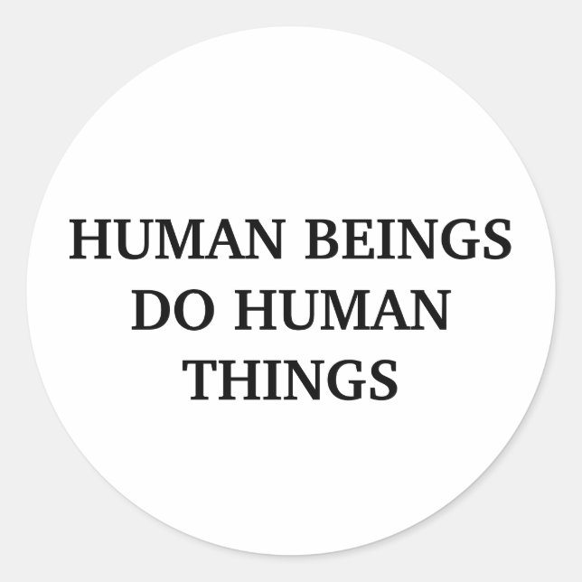 Human Beings Do Human Things  Classic Round Sticker (Front)