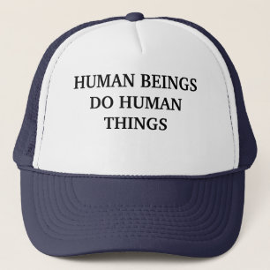 Human Beings Do Human Things T-shirt Trucker Hat