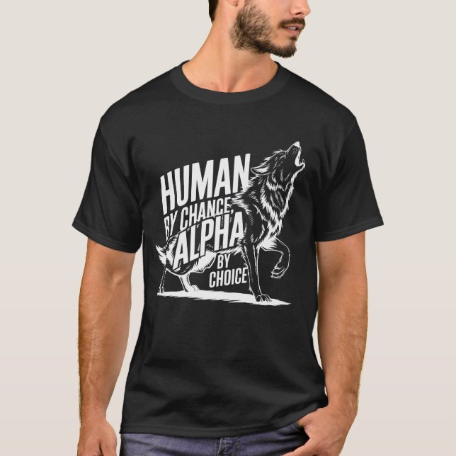 Human By Chance Alpha By Choice Cool Funny Alpha W T-Shirt (Front)