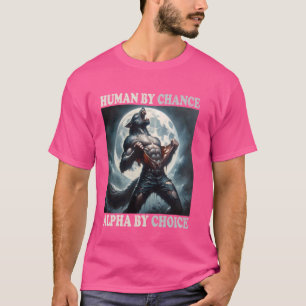 Human By Chance Alpha By Choice Cool Funny Alpha W T-Shirt