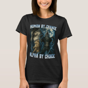 Human By Chance Alpha By Choice Funny Alpha Wolves T-Shirt