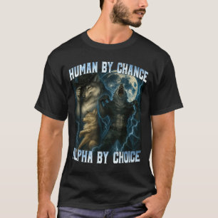 Human By Chance Alpha By Choice Funny Alpha Wolves T-Shirt