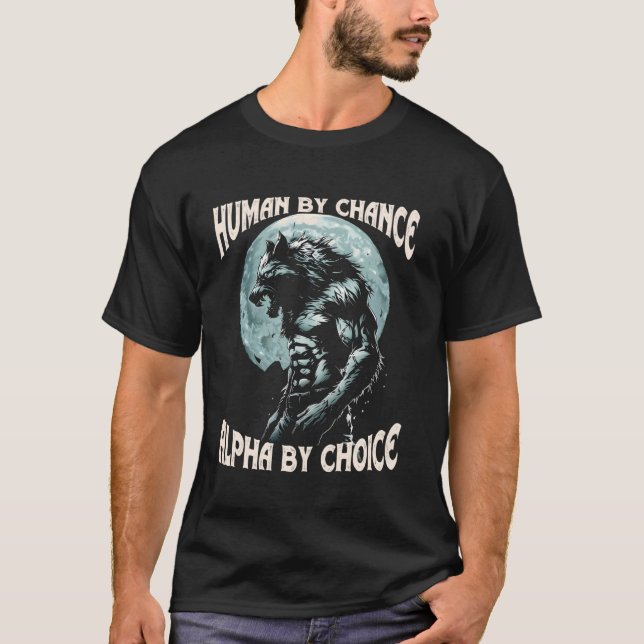 Human By Chance Alpha By Choice Werewolf Alpha Wol T-Shirt (Front)