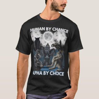 Human By Chance Alpha By Choice Wolf Men And Women T-Shirt