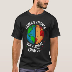 Human Change Not Climate Change Global Earth Warmi T-Shirt
