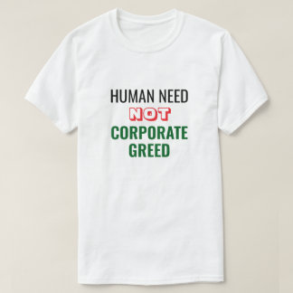 Human Need Not Corporate Greed T-Shirt
