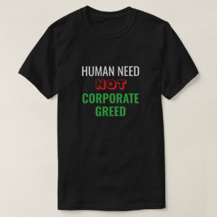 Human Need Not Corporate Greed T-Shirt