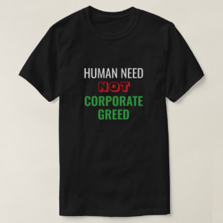 Human Need Not Corporate Greed T-Shirt