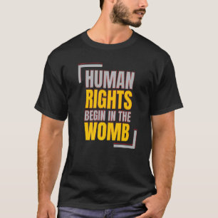Human Rights Begins In The Womb Anti abortion T-Shirt
