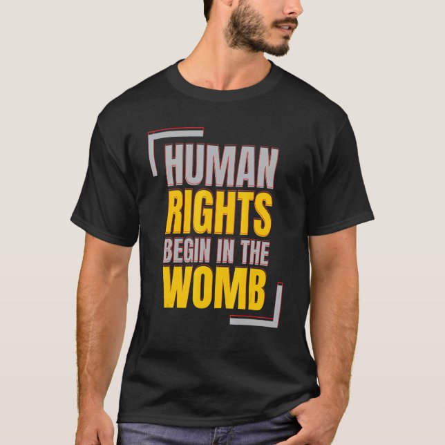 Human Rights Begins In The Womb Anti abortion T-Shirt (Front)