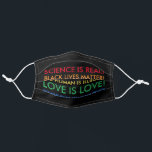 Human rights justice cloth face mask<br><div class="desc">Science is real,  Black lives matter,  No human is illegal,  Love is love,  Women's rights,  human rights,  Kindness is everything, </div>