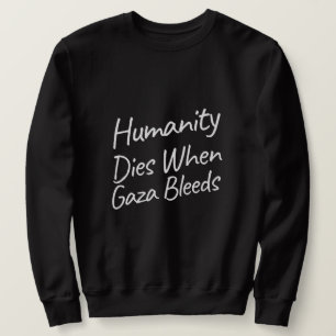 Humanity Dies When Gaza Bleeds Gaza Genocide Sweatshirt