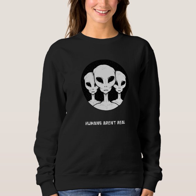 Humans Arent Real Aliens Sweatshirt (Front)