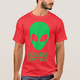 Humans Arent Real Cute UFO Funny Alien Ive Always T-Shirt