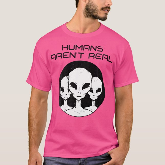 Humans Arent Real Funny Alien Ufo Outer Space T-Shirt (Front)