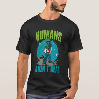 Humans Arent Real T-Shirt
