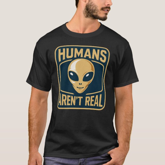 Humans Aren't Real T-Shirt (Front)