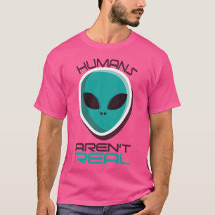 Humans Aren'T Real T-Shirt