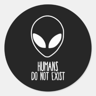 Humans Dont Exist  Classic Round Sticker