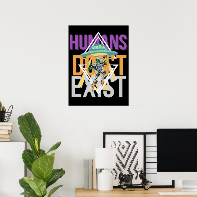Humans don't exist | Space alien Poster (Home Office)