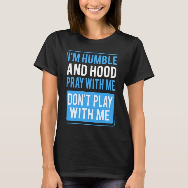 Humble and Hood Pray With Me Don't Play With Me T-Shirt (Front)