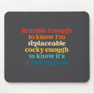 Humble Enough To Know I'm Replaceable Y Enough Mouse Mat